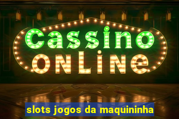 slots jogos da maquininha