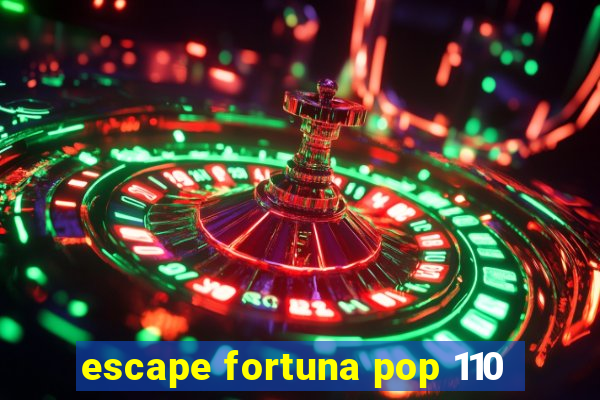 escape fortuna pop 110