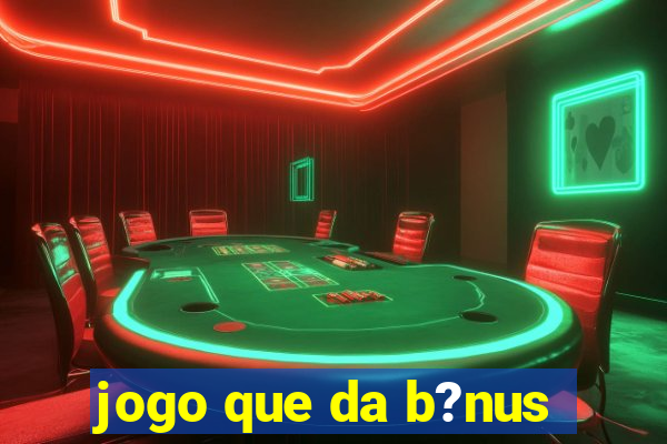 jogo que da b?nus