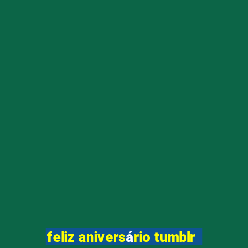 feliz aniversário tumblr