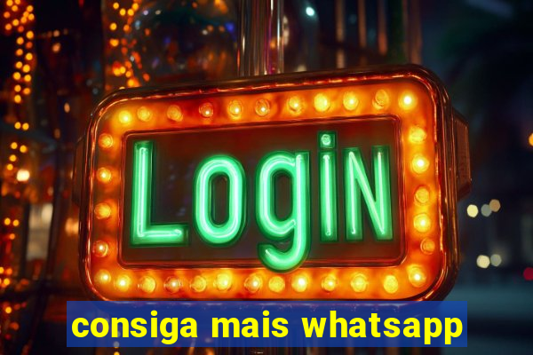 consiga mais whatsapp