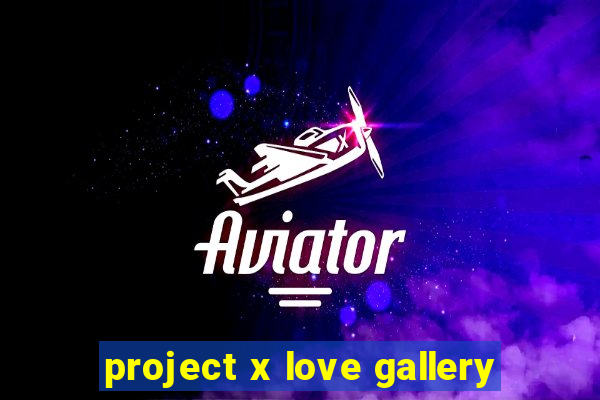 project x love gallery