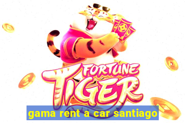 gama rent a car santiago