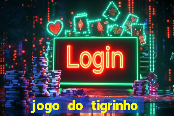 jogo do tigrinho de ganhar dinheiro