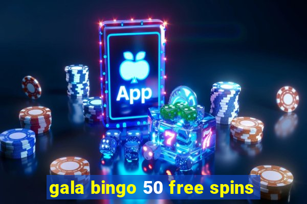 gala bingo 50 free spins