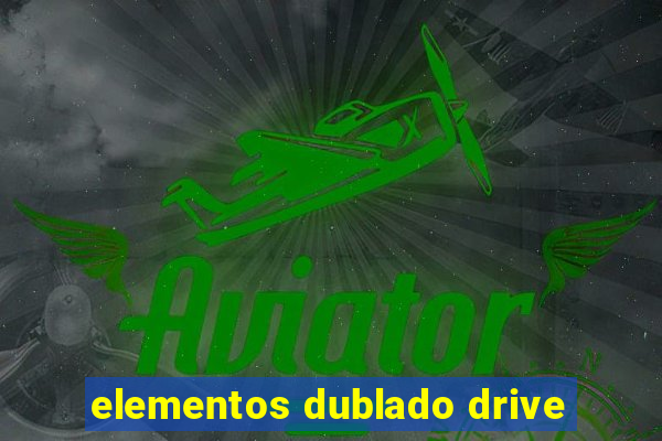 elementos dublado drive