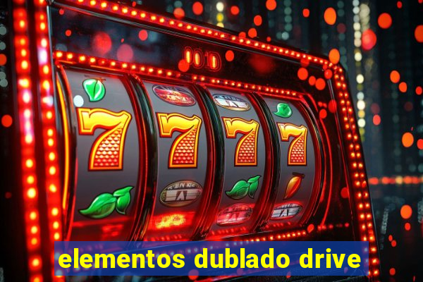 elementos dublado drive