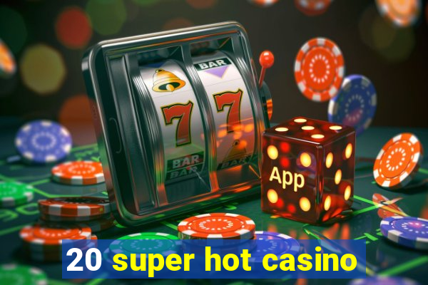 20 super hot casino