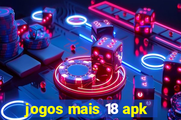 jogos mais 18 apk