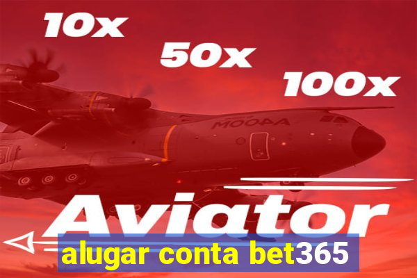 alugar conta bet365