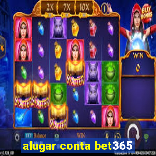 alugar conta bet365