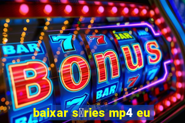 baixar s茅ries mp4 eu