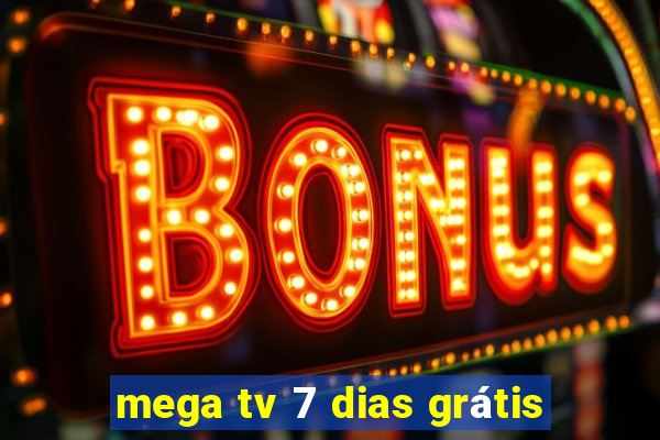 mega tv 7 dias grátis