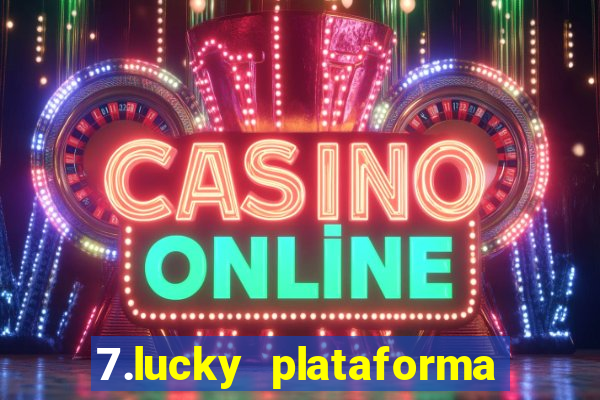 7.lucky plataforma de jogos