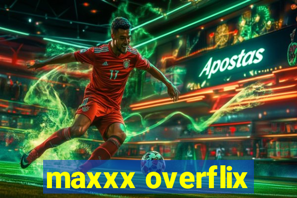 maxxx overflix