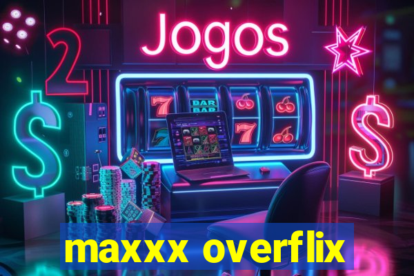 maxxx overflix