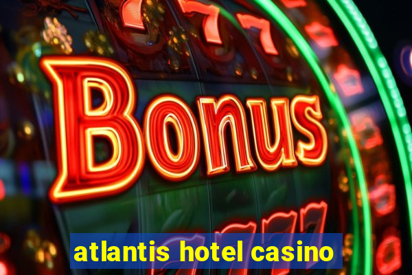 atlantis hotel casino