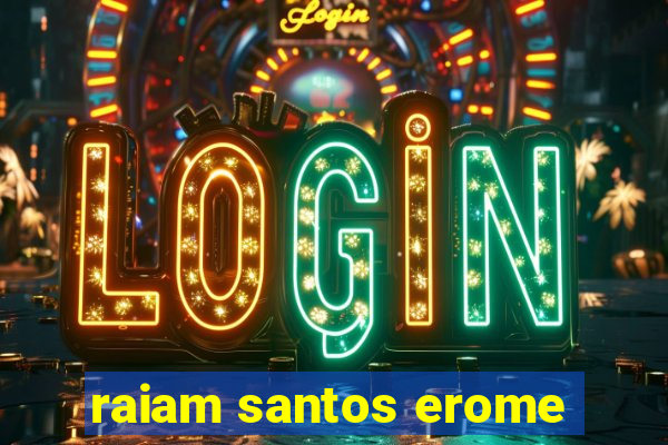 raiam santos erome