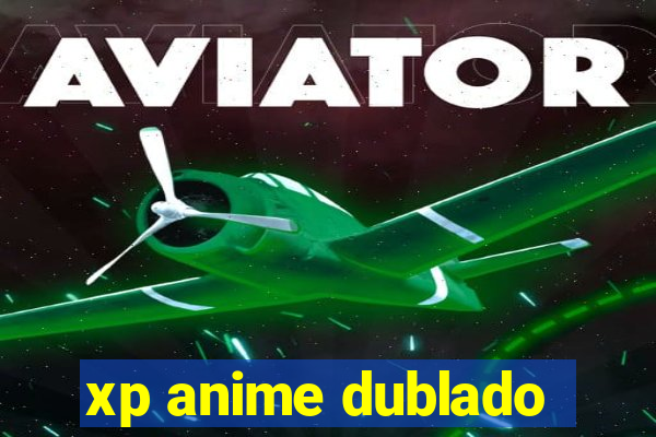 xp anime dublado