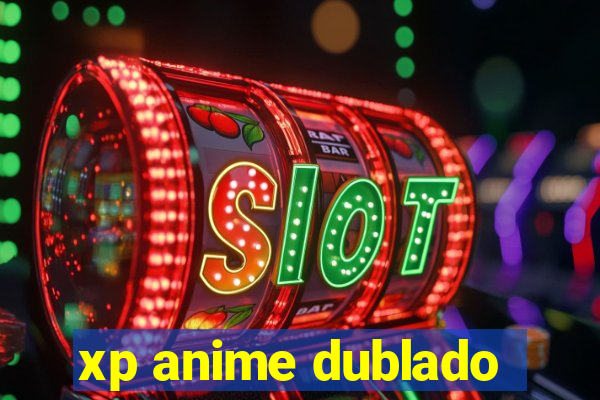 xp anime dublado