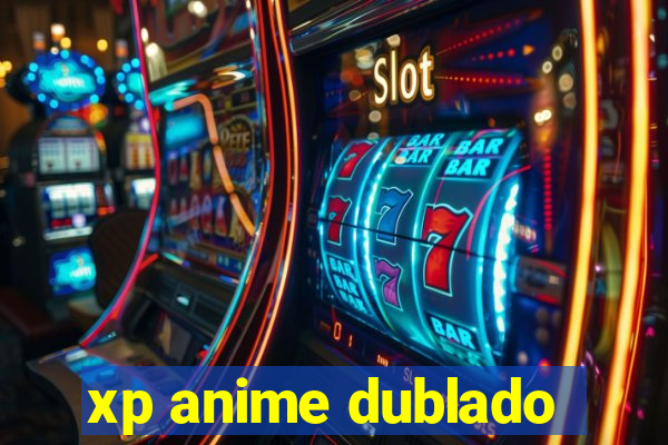 xp anime dublado