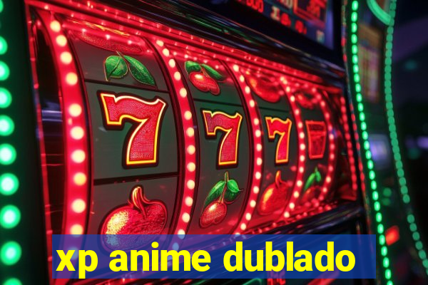 xp anime dublado