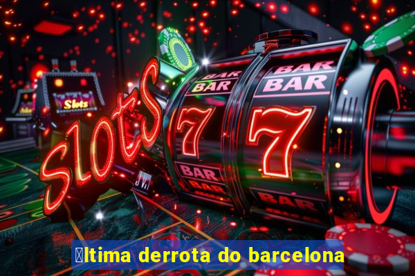 煤ltima derrota do barcelona