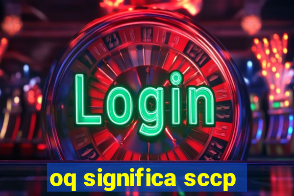 oq significa sccp