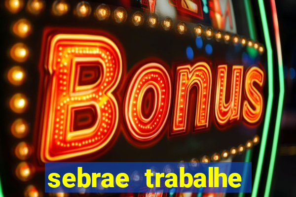 sebrae trabalhe conosco sp