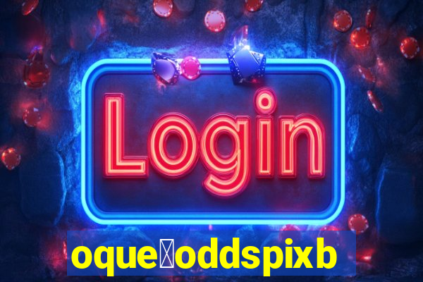 oque茅oddspixbet