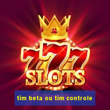 tim beta ou tim controle