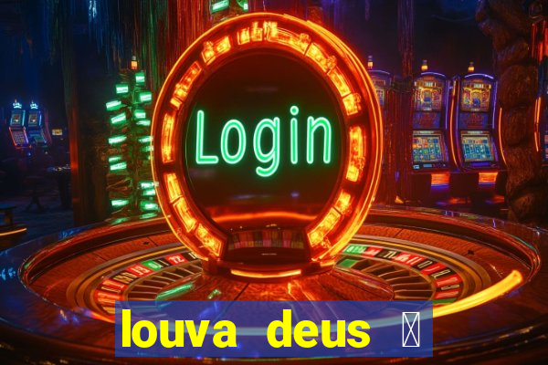 louva deus 茅 sinal de que