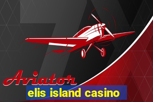 elis island casino