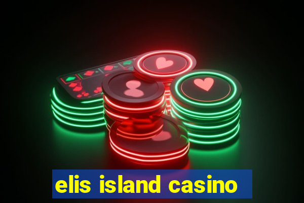 elis island casino