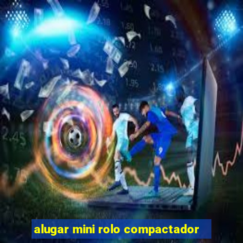 alugar mini rolo compactador