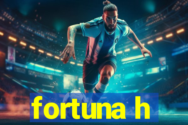 fortuna h