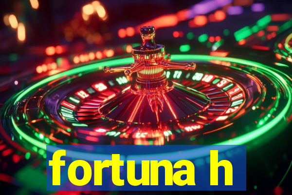 fortuna h