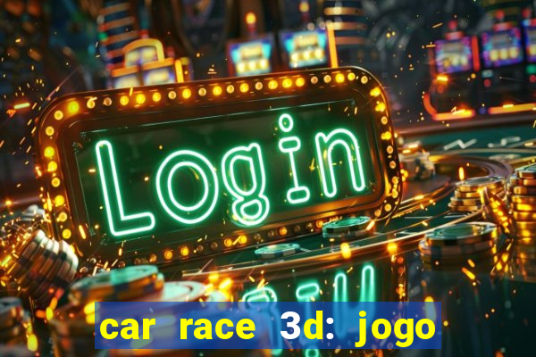 car race 3d: jogo de carros