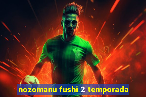 nozomanu fushi 2 temporada