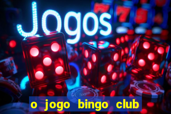 o jogo bingo club paga mesmo