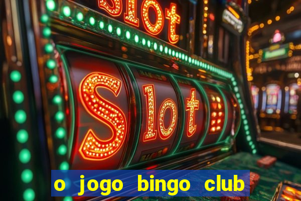 o jogo bingo club paga mesmo