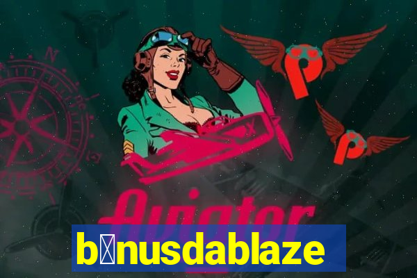 b么nusdablaze