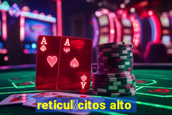 reticul贸citos alto