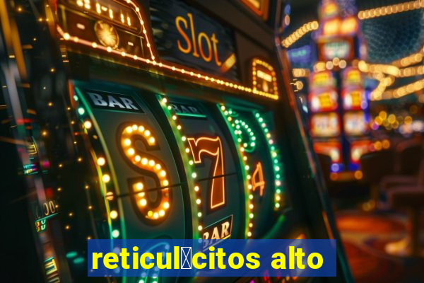 reticul贸citos alto