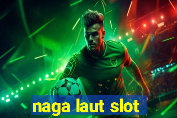 naga laut slot