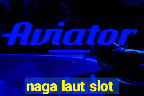 naga laut slot