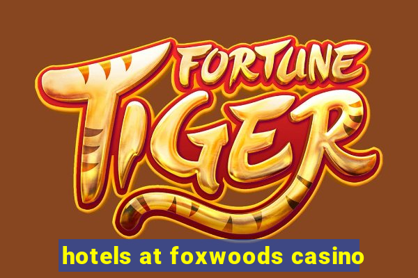 hotels at foxwoods casino