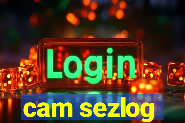 cam sezlog