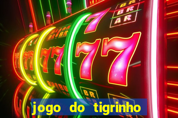 jogo do tigrinho que da dinheiro