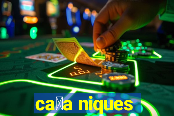 ca莽a niques